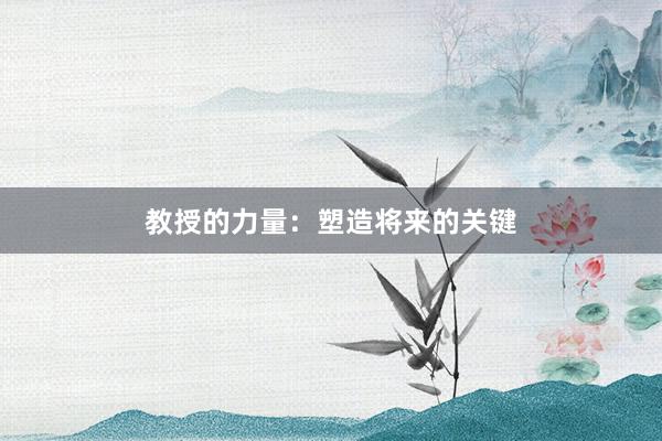 教授的力量：塑造将来的关键