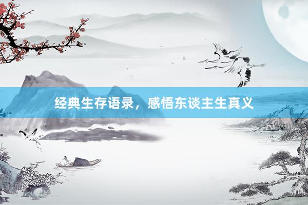经典生存语录，感悟东谈主生真义