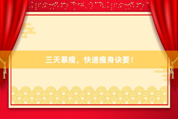三天暴瘦，快速瘦身诀要！